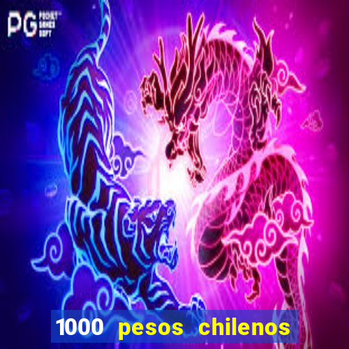 1000 pesos chilenos em reais